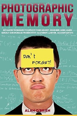 PHOTOGRAPHIC MEMORY: ADVANCED TECHNIQUES TO IMPROVE YOUR By Alan O'brien & Alan