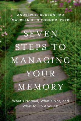 Seven Steps to Managing Your Memory: What's Normal, What's Not, and What to Do a