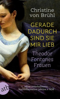 Gerade dadurch sind sie mir lieb | Christine von Brühl | Theodor Fontanes Frauen