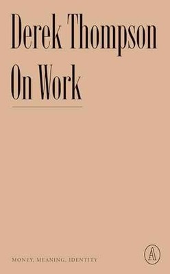 On Work: Money, Meaning, Identity - Paperback, by Thompson Derek - Very Good