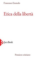 Etica della libertà	 - Francesco Emmolo (Editoriale Jaca Book) [2021]