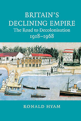 Britain's Declining Empire The Road to Decolonisation, 1918–1968 Hyam Hardback