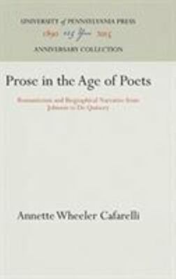 Prose in the Age of Poets : Romanticism and Biographical Narrative from Johns...