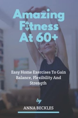 Amazing Fitness At 60+ Easy Home Exercises To Gain Bala -  NEW Anna Beckles 2022