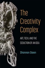 Creativity Complex : Art, Tech, and the Seduction of an Idea - Paperback