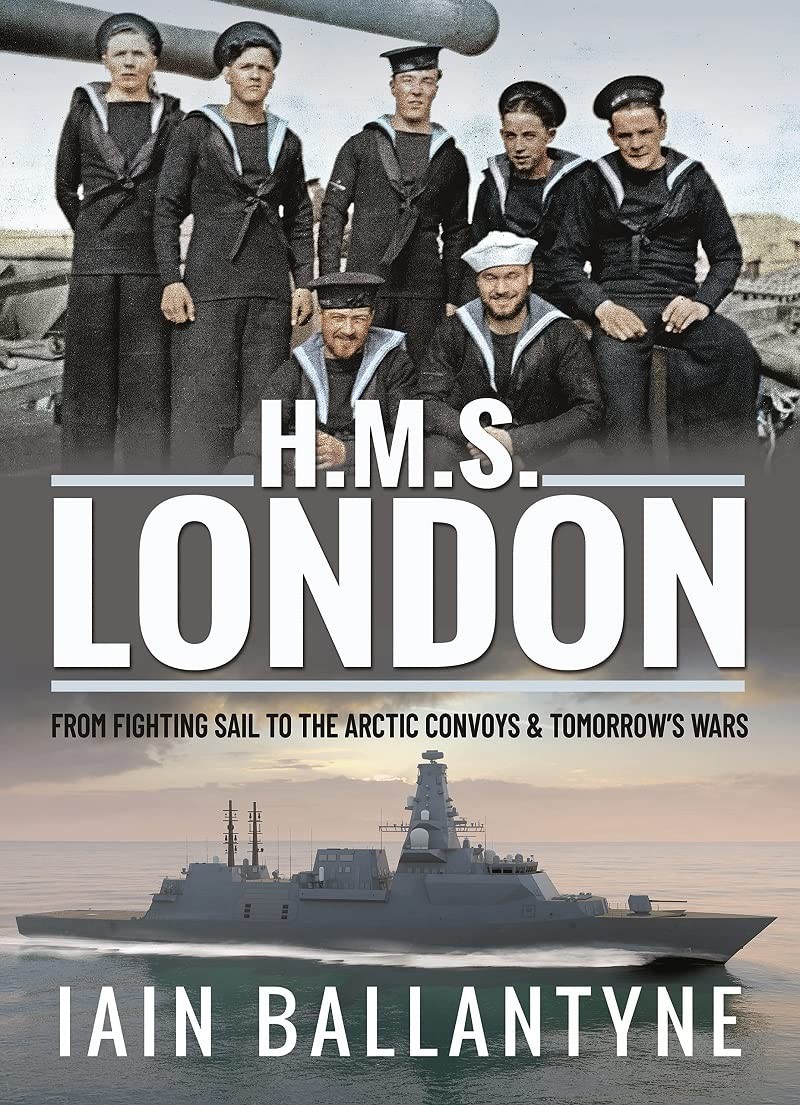 HMS London: From Fighting Sail to the Arctic Convoys & Beyond, Ballantyne, Iain,
