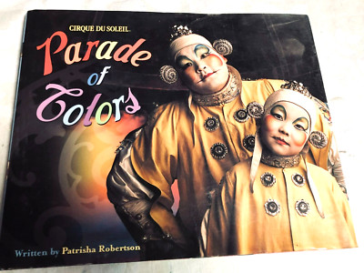 Cirque du Soleil : Parade of Colors by Patrisha Robertson (2003, Hardcover) FINE