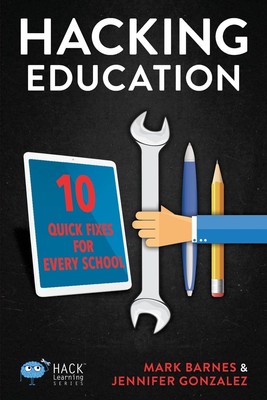Hacking Education: 10 Quick Fixes for Every School (Hack Learning Series) by Ba,