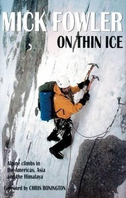 On Thin Ice: Alpine Climbs in the Americas, Asia and the Himalaya by Mick Fowler