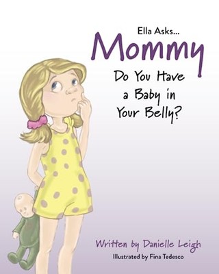 Ella Asks...Mommy Do You Have a Baby in Your Belly? -  NEW Danielle Leigh 2023