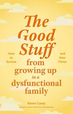 The Good Stuff from Growing Up in a Dysfunctional Family by Karen Casey (English