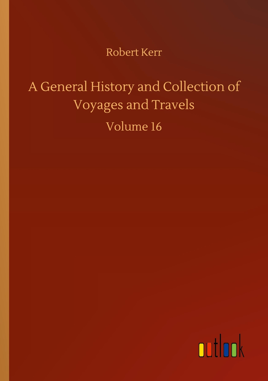 A General History And Collection Of Voyages And Travels | Kerr, Robert