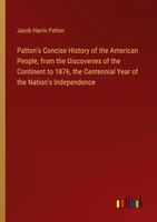 Jacob Harris Patton | Patton's Concise History Of The American People, From...
