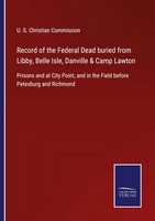 U. S. Christian Commission | Record Of The Federal Dead Buried From Libby,...