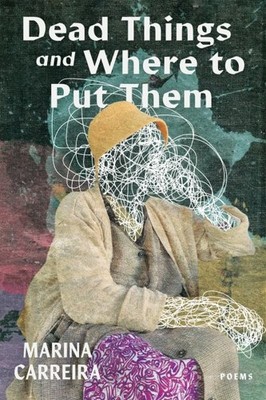 Dead Things and Where to Put Them, Paperback by Carreira, Marina; Mceniry, Ly...