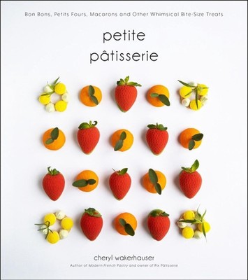 Petite Ptisserie: Bon Bons, Petits Fours, Macarons and Other Whimsical Bite-Size
