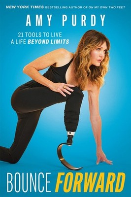 Bounce Forward: 21 Tools to Live a Life Beyond Limits by Amy Purdy Hardcover Boo