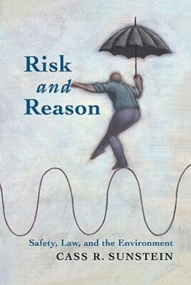 Risk and Reason: Safety, Law, and the Environment by Cass R Sunstein: New