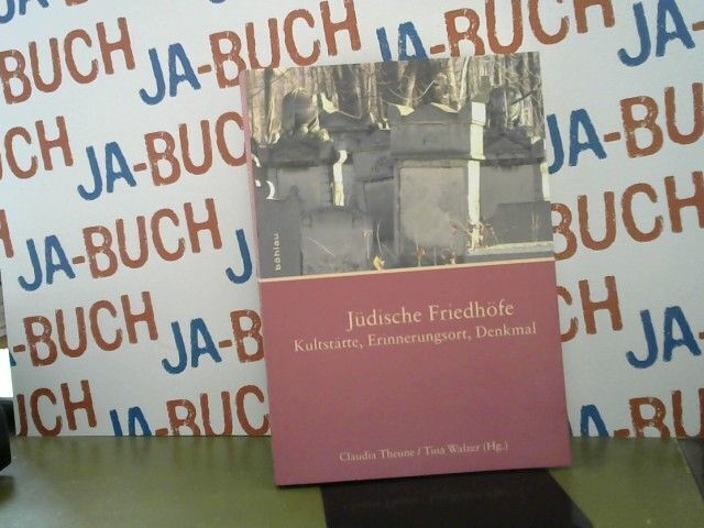 Jüdische Friedhöfe : Kultstätte, Erinnerungsort, Denkmal. Claudia Theune/Tina Wa - Tina Walzer, Claudia Theune