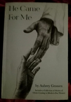 He Came For Me: Stories of Christ Coming to Modern-Day Women by Aubrey Grossen P