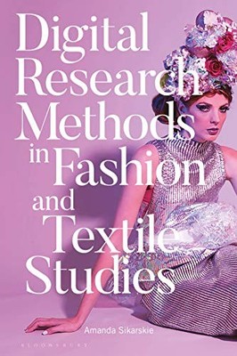 Digital Research Methods in Fashion and Textile Studies by Dr Amanda Sikarskie