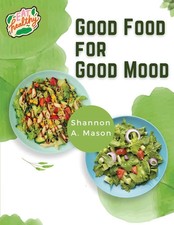 Good Food for Good Mood Unlock the Power of Healthy Food to Think and Feel Well