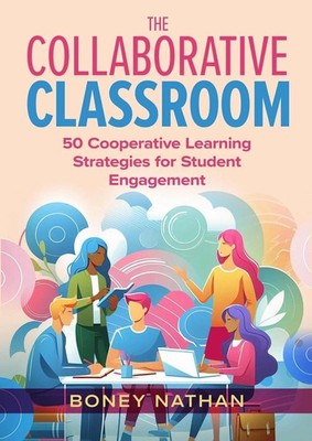The Collaborative Classroom: 50 Cooperative Learning Strategies for Student Enga
