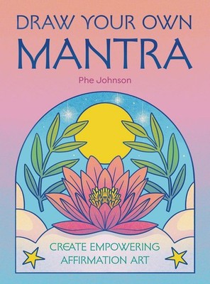 Draw Your Own Mantra: Create empowering affirmation art by Phe Johnson Paperback