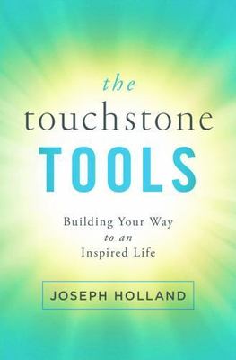 The Touchstone Tools: Building Your Way to an Inspired Life by Holland, Joseph