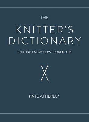 The Knitter's Dictionary: Knitting Know-How from A to Z - hardcover Atherley...