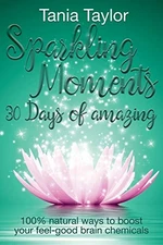 Sparkling Moments - 30 Days of Amazing: 100% Natural Ways to... by Taylor, Tania