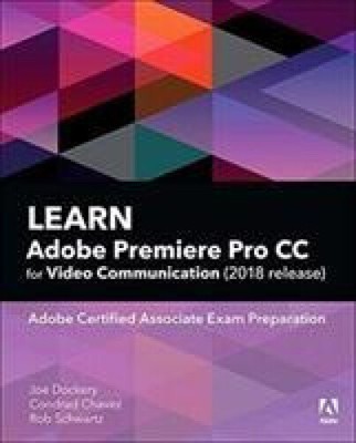 Learn Adobe Premiere Pro CC for Video Communication: Adobe Certified Associate
