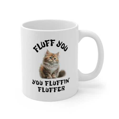 FLUFF YOU You Fluffin' FLUFFER Cat Lover Comical Funny Cute Ceramic Mug 11 Oz