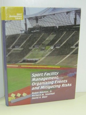 Sport Facility Management: Organizing Events and Mitigating Risks (Sport Man...