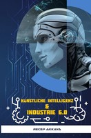 KüNstliche Intelligenz & Industrie 6.0 KüNstliche Intelligenz Und Die Zukunft