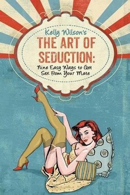Kelly Wilson Kelly Wilson's The Art of Seduction (Taschenbuch) (US IMPORT)