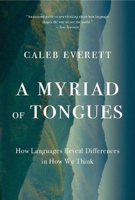 A Myriad of Tongues: How Languages Reveal Differences in How We Think by Caleb E