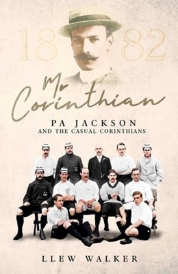 Mr Corinthian: Pa Jackson and the Casual Corinthians by Llew Walker: New