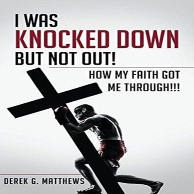 I Was Knocked down but Not Out! How My Faith Got Me Through!!! De