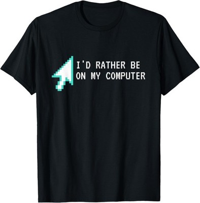 I'd Rather Be On My Computer - Sarcastic Nerd Coding Gift T-Shirt