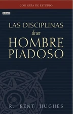 DISCIPLINAS DE UN HOMBRE PIADOSO By R. Kent Hughes