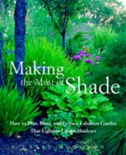 Making the Most of Shade : How to Plan, Plant, and Grow a Fabulou