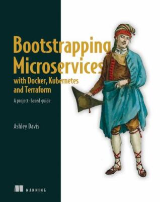 Bootstrapping Microservices with Docker, Kubernetes, and Terraform: A project-ba