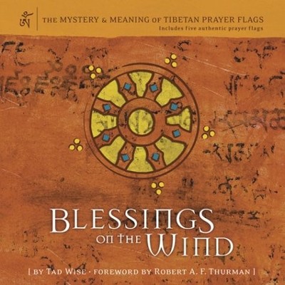 Blessings on the Wind: The Mystery & Meaning of Tibetan Prayer Flags