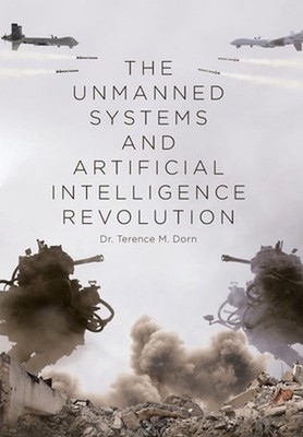 The Unmanned Systems and Artificial Intelligence Revolution by Dr Terence M. Dor