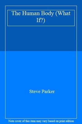 The Human Body (What If?) By Steve Parker