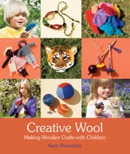 Creative Wool: Making Woollen Crafts with Children by Karin Neuschütz: New