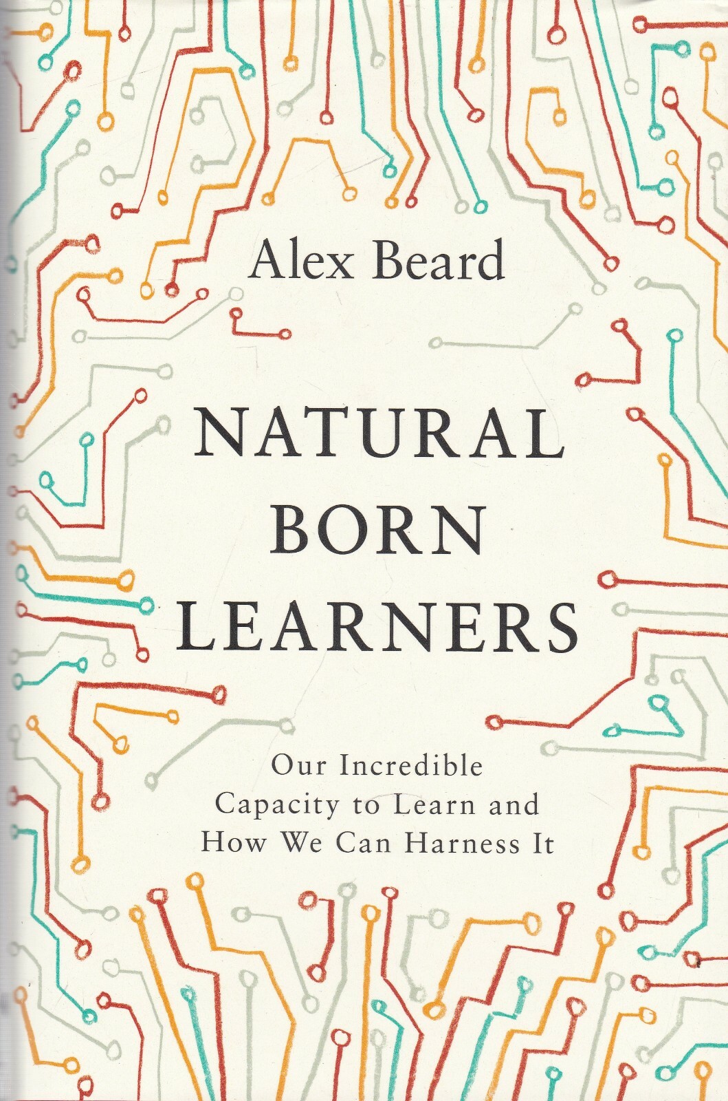 Natural Born Learners Our Incredible Capacity to Learn and How We Can Harness It