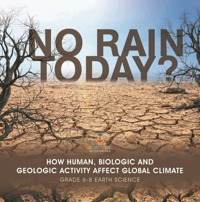 No Rain Today? How Human, Biologic and Geologic Activity Affect Global Climat...