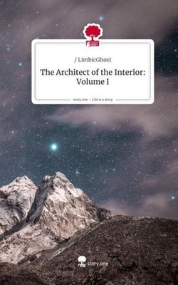 The Architect of the Interior: Volume I. Life is a Story - story.one LimbicGhost